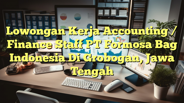 Lowongan Kerja Accounting / Finance Staff PT Formosa Bag Indonesia Di Grobogan, Jawa Tengah