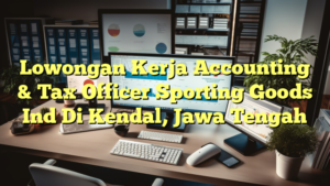 Lowongan Kerja Accounting & Tax Officer Sporting Goods Ind Di Kendal, Jawa Tengah