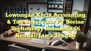 Lowongan Kerja Accounting & Tax Supervisor PT Borine Technology Indonesia Di Kendal, Jawa Tengah