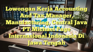 Lowongan Kerja Accounting And Tax Manager, Manufacturing, Central Java PT Michael Page Internasional Indonesia Di Jawa Tengah