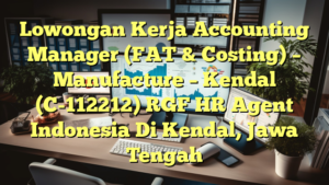 Lowongan Kerja Accounting Manager (FAT & Costing) – Manufacture – Kendal  (C-112212) RGF HR Agent Indonesia Di Kendal, Jawa Tengah