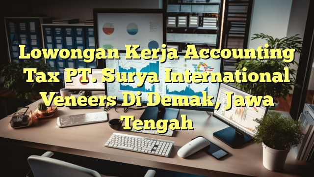 Lowongan Kerja Accounting Tax PT. Surya International Veneers Di Demak, Jawa Tengah