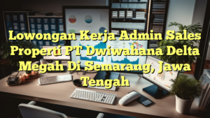 Lowongan Kerja Admin Sales Properti PT Dwiwahana Delta Megah Di Semarang, Jawa Tengah