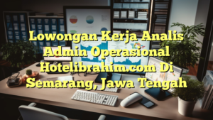 Lowongan Kerja Analis Admin Operasional Hotelibrahim.com Di Semarang, Jawa Tengah