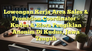 Lowongan Kerja Area Sales & Promotion Coordinator – Kudus & Blora Pengiklan Anonim Di Kudus, Jawa Tengah