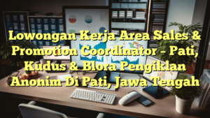 Lowongan Kerja Area Sales & Promotion Coordinator – Pati, Kudus & Blora Pengiklan Anonim Di Pati, Jawa Tengah