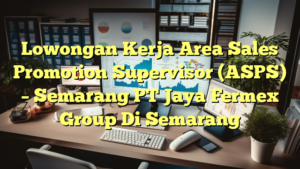 Lowongan Kerja Area Sales Promotion Supervisor (ASPS) – Semarang PT Jaya Fermex Group Di Semarang