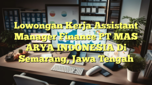 Lowongan Kerja Assistant Manager Finance PT MAS ARYA INDONESIA Di Semarang, Jawa Tengah