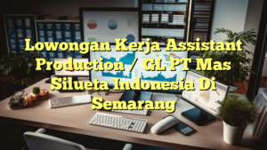 Lowongan Kerja Assistant Production / GL PT Mas Silueta Indonesia Di Semarang