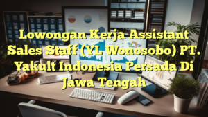 Lowongan Kerja Assistant Sales Staff (YL Wonosobo) PT. Yakult Indonesia Persada Di Jawa Tengah