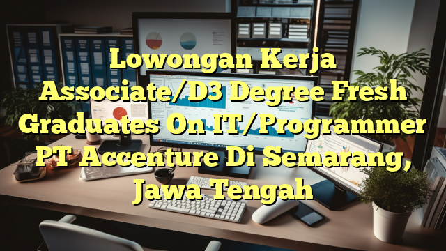 Lowongan Kerja Associate/D3 Degree Fresh Graduates On IT/Programmer PT Accenture Di Semarang, Jawa Tengah