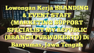 Lowongan Kerja BRANDING & EVENT STAFF (MARKETING SUPPORT SPECIALIST MY REPUBLIC (BRANCH PURWOKERTO) Di Banyumas, Jawa Tengah