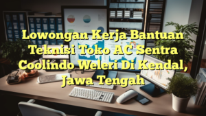 Lowongan Kerja Bantuan Teknisi Toko AC Sentra Coolindo Weleri Di Kendal, Jawa Tengah