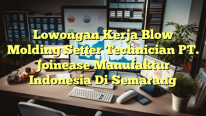 Lowongan Kerja Blow Molding Setter Technician PT. Joinease Manufaktur Indonesia Di Semarang