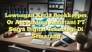 Lowongan Kerja Bookkeeper Or Accounting Assistant PT Surya Digital Teknologi Di Semarang