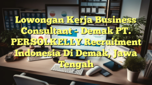 Lowongan Kerja Business Consultant – Demak PT. PERSOLKELLY Recruitment Indonesia Di Demak, Jawa Tengah