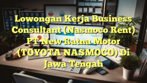 Lowongan Kerja Business Consultant (Nasmoco Rent) PT New Ratna Motor (TOYOTA NASMOCO) Di Jawa Tengah