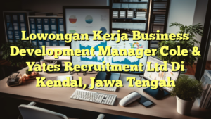 Lowongan Kerja Business Development Manager Cole & Yates Recruitment Ltd Di Kendal, Jawa Tengah