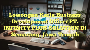 Lowongan Kerja Business Development Officer PT. INFINITY PLUS SOLUTION Di Semarang, Jawa Tengah