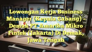 Lowongan Kerja Business Manager (Kepala Cabang) – Demak PT Amartha Mikro Fintek (Jakarta) Di Demak, Jawa Tengah