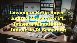 Lowongan Kerja Buyer – Indirect Supervisor PT. Joinease Manufaktur Indonesia Di Semarang