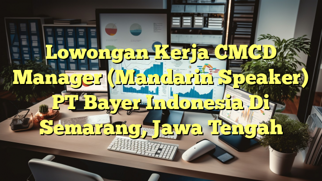 Lowongan Kerja CMCD Manager (Mandarin Speaker) PT Bayer Indonesia Di Semarang, Jawa Tengah