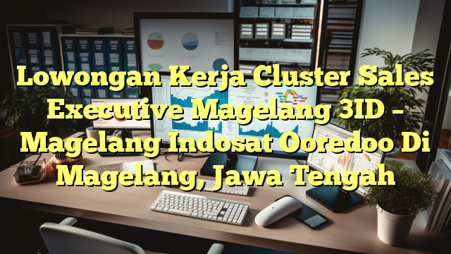 Lowongan Kerja Cluster Sales Executive Magelang 3ID – Magelang Indosat Ooredoo Di Magelang, Jawa Tengah