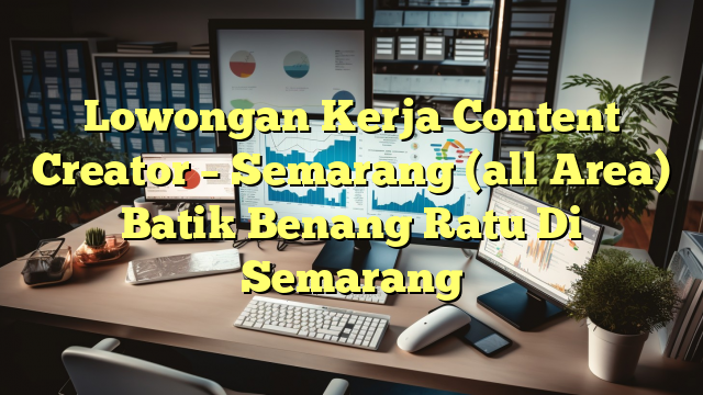 Lowongan Kerja Content Creator – Semarang (all Area) Batik Benang Ratu Di Semarang