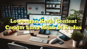 Lowongan Kerja Content Creator Luna Hijab Di Kudus