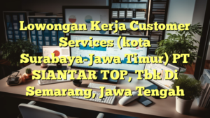 Lowongan Kerja Customer Services (kota Surabaya-Jawa Timur) PT SIANTAR TOP, Tbk Di Semarang, Jawa Tengah