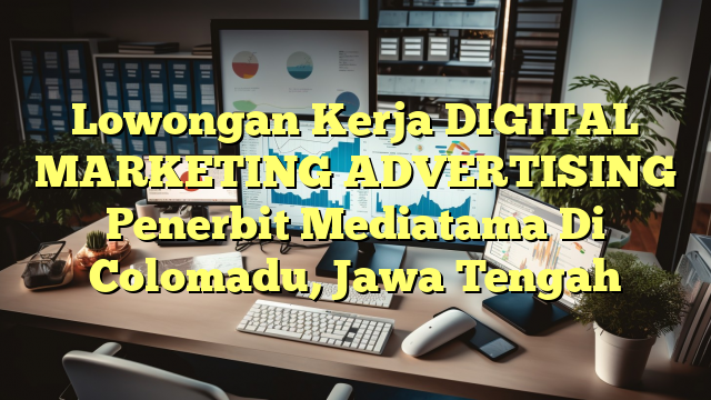 Lowongan Kerja DIGITAL MARKETING ADVERTISING Penerbit Mediatama Di Colomadu, Jawa Tengah