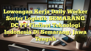 Lowongan Kerja Daily Worker Sorter Logistik SEMARANG DC PT Finfleet Teknologi Indonesia Di Semarang, Jawa Tengah