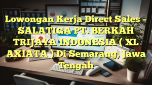 Lowongan Kerja Direct Sales – SALATIGA PT. BERKAH TRIJAYA INDONESIA ( XL AXIATA ) Di Semarang, Jawa Tengah