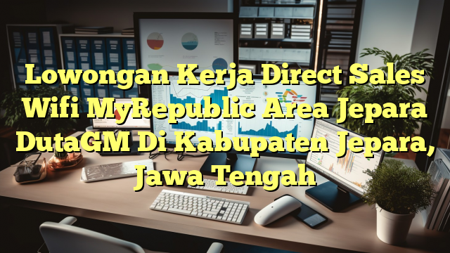 Lowongan Kerja Direct Sales Wifi MyRepublic Area Jepara DutaGM Di Kabupaten Jepara, Jawa Tengah