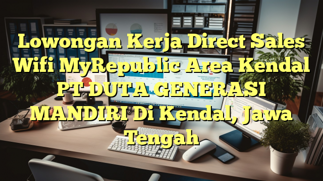 Lowongan Kerja Direct Sales Wifi MyRepublic Area Kendal PT DUTA GENERASI MANDIRI Di Kendal, Jawa Tengah