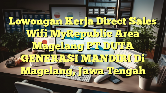 Lowongan Kerja Direct Sales Wifi MyRepublic Area Magelang PT DUTA GENERASI MANDIRI Di Magelang, Jawa Tengah