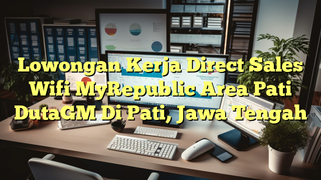 Lowongan Kerja Direct Sales Wifi MyRepublic Area Pati DutaGM Di Pati, Jawa Tengah