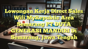 Lowongan Kerja Direct Sales Wifi MyRepublic Area Semarang PT DUTA GENERASI MANDIRI Di Semarang, Jawa Tengah