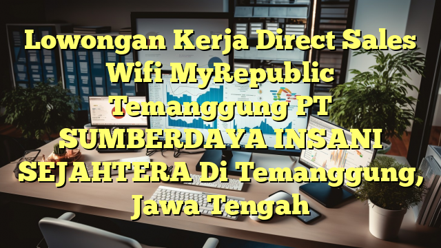 Lowongan Kerja Direct Sales Wifi MyRepublic Temanggung PT SUMBERDAYA INSANI SEJAHTERA Di Temanggung, Jawa Tengah