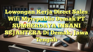 Lowongan Kerja Direct Sales Wifi Myrepublic Demak PT SUMBERDAYA INSANI SEJAHTERA Di Demak, Jawa Tengah