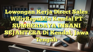 Lowongan Kerja Direct Sales WifiyRepublic Kendal PT SUMBERDAYA INSANI SEJAHTERA Di Kendal, Jawa Tengah