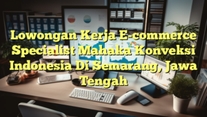 Lowongan Kerja E-commerce Specialist Mahaka Konveksi Indonesia Di Semarang, Jawa Tengah