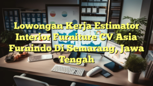 Lowongan Kerja Estimator Interior Furniture CV Asia Furnindo Di Semarang, Jawa Tengah