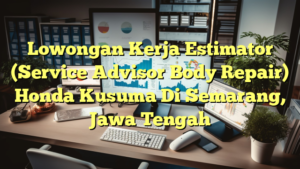 Lowongan Kerja Estimator (Service Advisor Body Repair) Honda Kusuma Di Semarang, Jawa Tengah