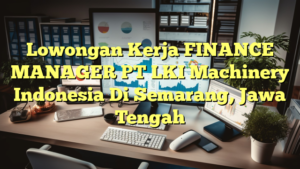 Lowongan Kerja FINANCE MANAGER PT LKI Machinery Indonesia Di Semarang, Jawa Tengah