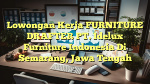 Lowongan Kerja FURNITURE DRAFTER PT. Idelux Furniture Indonesia Di Semarang, Jawa Tengah