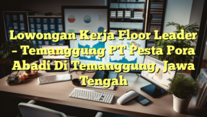 Lowongan Kerja Floor Leader – Temanggung PT Pesta Pora Abadi Di Temanggung, Jawa Tengah