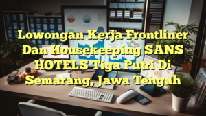 Lowongan Kerja Frontliner Dan Housekeeping SANS HOTELS Tiga Putri Di Semarang, Jawa Tengah