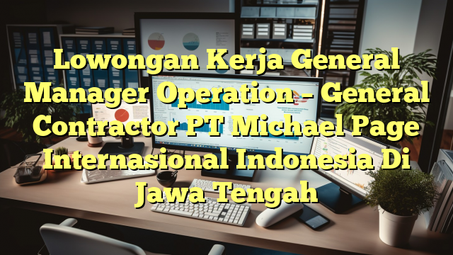 Lowongan Kerja General Manager Operation – General Contractor PT Michael Page Internasional Indonesia Di Jawa Tengah