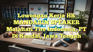 Lowongan Kerja HR MANDARIN SPEAKER Matahari Tire Indonesia, PT Di Kendal, Jawa Tengah